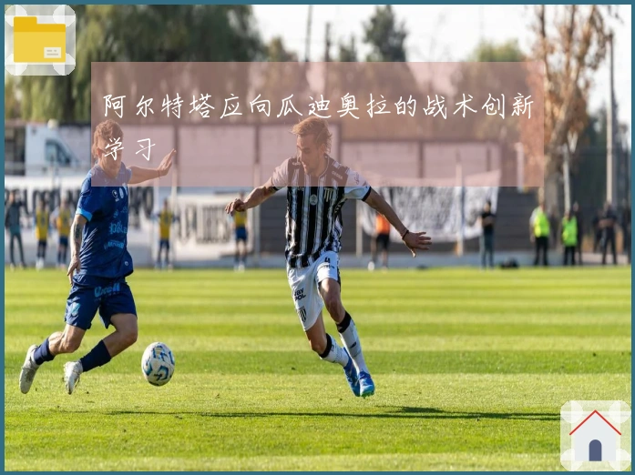 阿尔特塔应向瓜迪奥拉的战术创新学习
