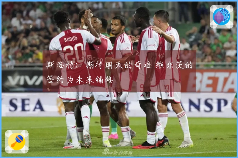 斯洛特：期待明天的奇迹 维尔茨的签约为未来铺路